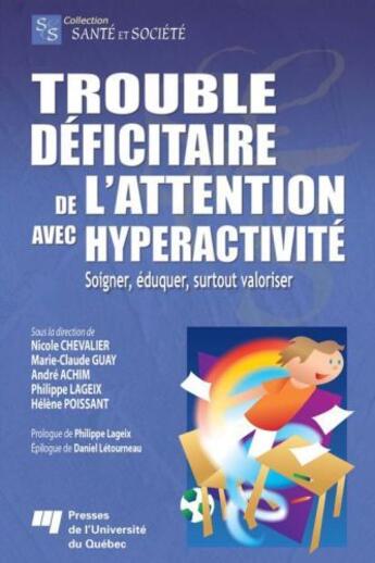 Couverture du livre « Trouble d2ficitaire de l'attention avec hyperactivité ; soigner, éduquer, surtout valoriser » de Nicole Chevalier et Marie-Claude Guay et Andre Achim et Philippe Lageix et Helene Poissant aux éditions Pu De Quebec