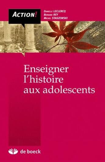 Couverture du livre « Enseigner l'histoire aux adolescents ; démarche socio-constructiviste (2e édition) » de Bernard Rey et Danielle Leclercq et Michel Staszewski aux éditions De Boeck