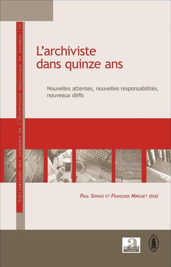 Couverture du livre « L'archiviste dans quinze ans ; nouvelles attentes, nouvelles responsabilités nouveaux défis » de Francoise Mirguet et Paul Servais aux éditions Academia