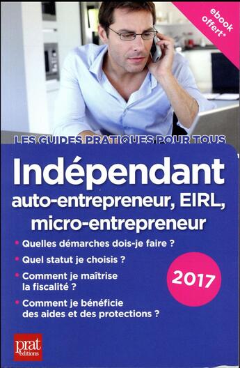 Couverture du livre « Indépendant ; auto-entrepreneur, EIRL, micro-entrepreneur 2017 » de Benoit Serio et Dominique Serio aux éditions Prat