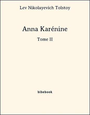 Couverture du livre « Anna Karénine - Tome II » de Lev Nikolayevich Tolstoy aux éditions Bibebook