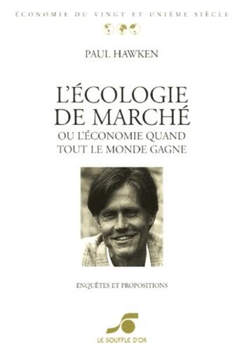 Couverture du livre « L'écologie de marché ; ou l'économie quand tout le monde gagne » de Paul Hawken aux éditions Le Souffle D'or