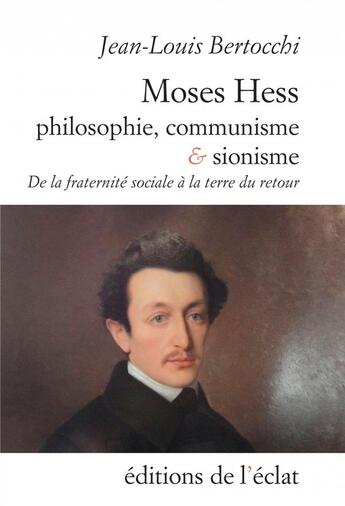 Couverture du livre « Moses Hess, philosophie, communisme et sionisme ; de la fratternité à la terre de retour » de Jean-Louis Bertocchi aux éditions Eclat