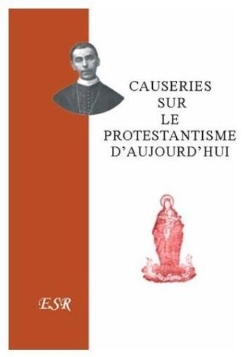 Couverture du livre « Causeries sur le protestantisme d'aujourd'hui » de De Segur aux éditions Saint-remi