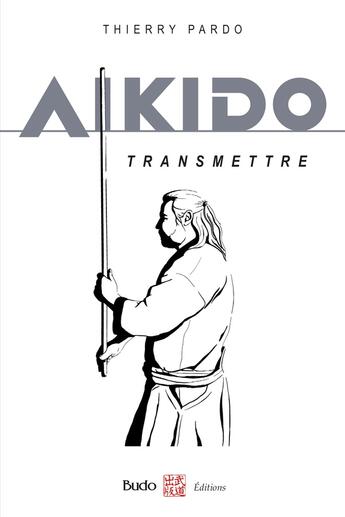 Couverture du livre « Aikido - transmettre » de Thierry Pardo aux éditions Budo