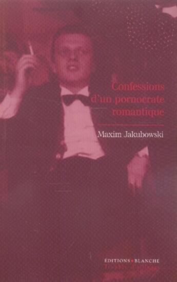 Couverture du livre « Confessions d'un pornocrate romantique » de Maxim Jakubowski aux éditions Blanche