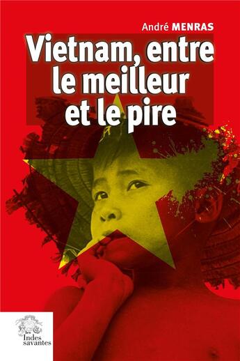 Couverture du livre « Vietnam, entre le meilleur et le pire : 50 ans de fidélité aux combats de ma jeunesse » de Andre Menras aux éditions Les Indes Savantes