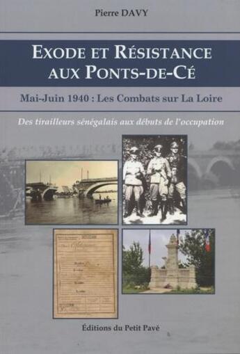 Couverture du livre « Exode et résistance aux Ponts-de-Cé : mai-Juin 1940 : les combats sur la Loire ; des tirailleurs sénégalais aux débuts de l'occupation » de Pierre Davy aux éditions Petit Pave