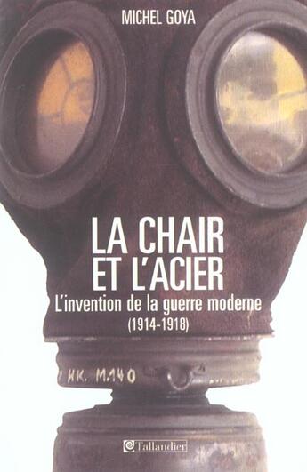 Couverture du livre « La chair et l acier l invention de la guerre moderne 1914-1918 » de Michel Goya aux éditions Tallandier