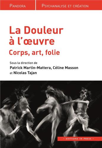 Couverture du livre « Le douleur à l'oeuvre : corps, art, folie » de Patrick Martin-Mattera et Celine Masson et Nicolas Tajan aux éditions In Press