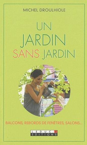 Couverture du livre « Un jardin sans jardin ; balcons, rebords de fenêtres, salons... » de Michel Droulhiole aux éditions Leduc