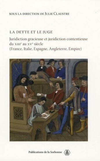 Couverture du livre « La dette et le juge ; juridiction gracieuse et juridiction contentieuse du XIII au XV siècle » de Julie Claustre aux éditions Editions De La Sorbonne