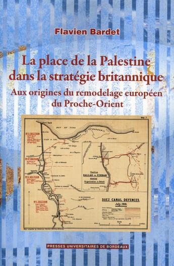 Couverture du livre « La place de la Palestine dans la stratégie britannique ; aux origines du remodelage européen du Proche-Orient » de Flavien Bardet aux éditions Pu De Bordeaux