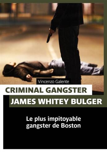Couverture du livre « Criminal gangster ; James Whitey Bulger ; le plus impitoyable gangster de Boston » de Vincenzo Galente aux éditions Pages Ouvertes