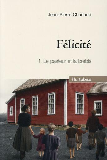 Couverture du livre « Félicité t.1 ; le pasteur et la brebis » de Jean-Pierre Charland aux éditions Hurtubise