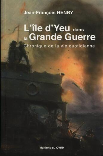 Couverture du livre « L'île d'Yeu dans la Grande Guerre ; chronique de la vie quotidienne » de Jean-Francois Henry aux éditions Cvrh