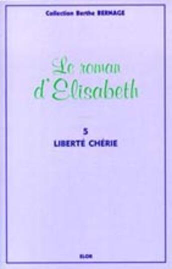 Couverture du livre « Le roman d'Elisabeth t.5 ; liberté chérie » de Berthe Bernage aux éditions Elor