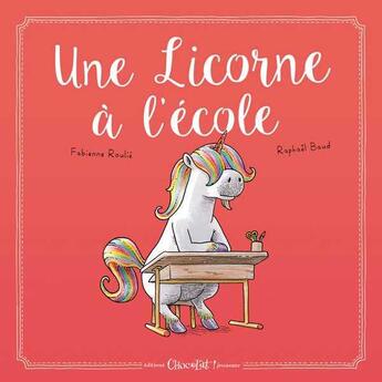 Couverture du livre « Une licorne à l'école » de Raphael Baud et Fabienne Roulie aux éditions Chocolat