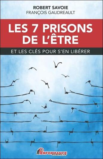 Couverture du livre « Les 7 prisons de l'être et les clés pour s'en libérer » de Robert Savoie et Francois Gaudreault aux éditions Performance Editions