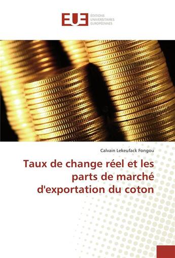 Couverture du livre « Taux de change reel et les parts de marche d'exportation du coton » de Fongou Calvain aux éditions Editions Universitaires Europeennes