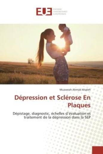 Couverture du livre « Depression et Sclerose en Plaques : Depistage, diagnostic, echelles d'evaluation et traitement de la depression dans la SeP » de Muaweah Alsaleh aux éditions Editions Universitaires Europeennes