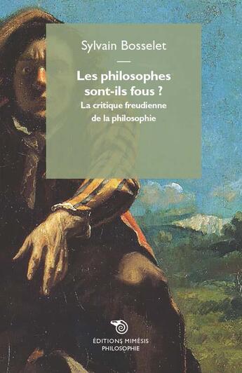 Couverture du livre « Les philosophes sont-ils fous ? la critique freudienne de la philosophie » de Sylvain Bosselet aux éditions Mimesis