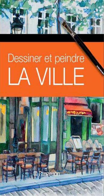 Couverture du livre « Dessiner et peindre la ville » de  aux éditions Parramon