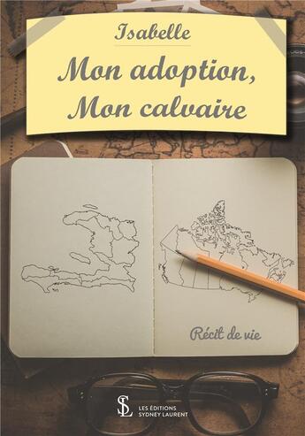 Couverture du livre « Mon adoption, mon calvaire » de Isabelle aux éditions Sydney Laurent