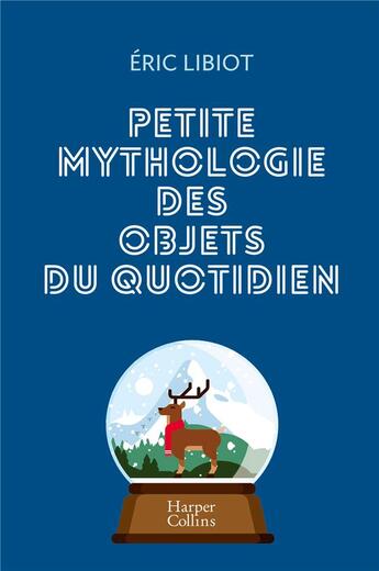 Couverture du livre « Petite mythologie des objets du quotidien » de Eric Libiot aux éditions Harpercollins