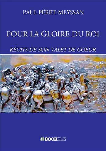 Couverture du livre « Pour la gloire du roi » de Paul Peret-Meyssan aux éditions Bookelis