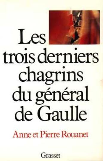 Couverture du livre « Les trois derniers chagrins du général de Gaulle » de Pierre Rouanet et Anne Rouanet aux éditions Grasset