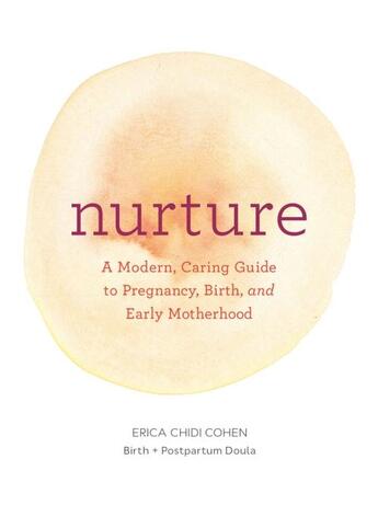 Couverture du livre « NURTURE: A MODERN GUIDE TO PREGNANCY, BIRTH, EARLY MOTHERHOOD - PREGNANCY BOOKS, MOM TO BE GIFTS, NEWBORN BOOKS, BIRTHING BOOKS » de Erica Chidi Cohen aux éditions Chronicle Books