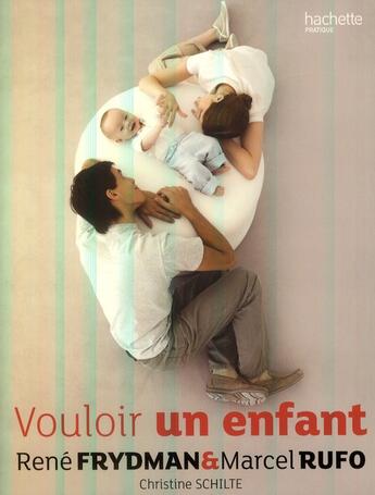 Couverture du livre « Vouloir un enfant » de Christine Schilte et Marcel Rufo et Rene Frydman aux éditions Hachette Pratique