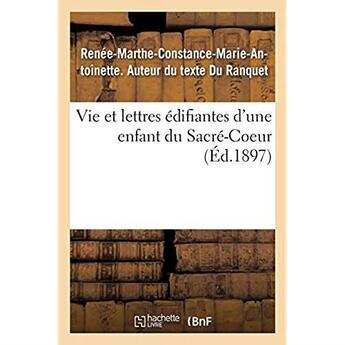 Couverture du livre « Vie et lettres édifiantes d'une enfant du Sacré-Coeur : Renée-Marthe-Constance-Marie-Antoinette Du Ranquet » de Du Ranquet R-M-C-M-A aux éditions Hachette Bnf