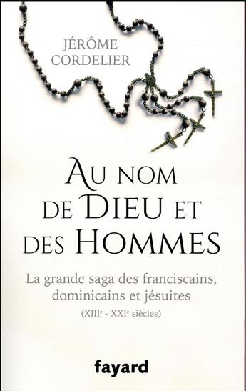 Couverture du livre « Au nom de Dieu et des hommes ; la grande saga des franciscains, dominicains et jésuites » de Jerome Cordelier aux éditions Fayard