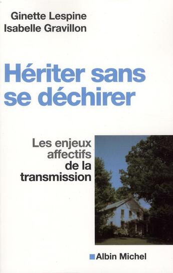 Couverture du livre « Hériter sans se déchirer ; les enjeux affectifs de la transmission » de Isabelle Gravillon et Ginette Lespine aux éditions Albin Michel