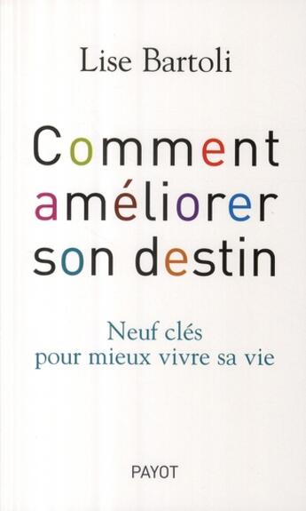 Couverture du livre « Comment améliorer son destin : 9 clés pour mieux vivre sa vie » de Lise Bartoli aux éditions Payot