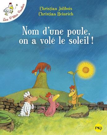 Couverture du livre « Les P'tites Poules Tome 4 : nom d'une poule, on a volé le soleil ! » de Christian Jolibois et Christian Heinrich aux éditions Pocket Jeunesse