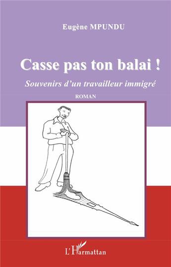 Couverture du livre « Casse pas ton balai ; souvenirs d'un travailleur immigré » de Eugene Mpundu aux éditions L'harmattan