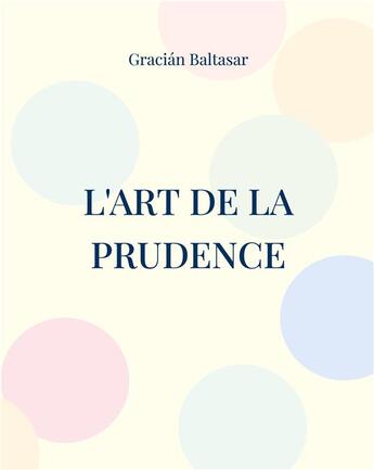 Couverture du livre « L'art de la prudence : un guide de management à visée stratégique » de Baltasar Gracian aux éditions Books On Demand