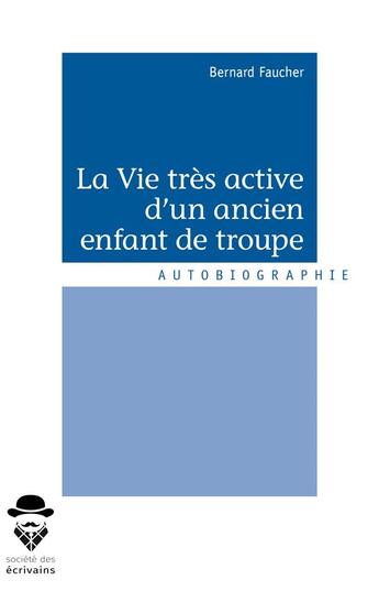 Couverture du livre « La vie très active d'un ancien enfant de troupe » de Bernard Faucher aux éditions Societe Des Ecrivains