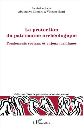 Couverture du livre « La protection du patrimoine archéologique : Fondements sociaux et enjeux juridiques » de Vincent Negri et Abdoulaye Camara aux éditions L'harmattan