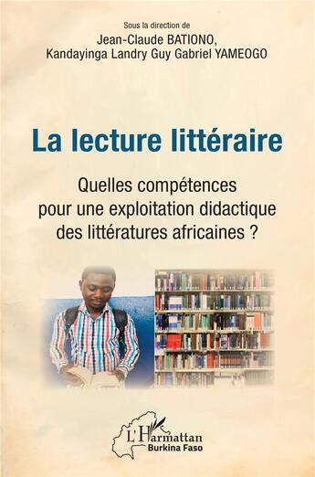 Couverture du livre « La lecture littéraire ; quelles compétences pour une explotation didactique des littératures africaines ? » de Jean-Claude Bationo et Kandayinga Landry Guy Gabriel Yameogo aux éditions L'harmattan