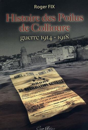 Couverture du livre « Histoire des poilus de Collioure ; guerre 1914-1918 » de Roger Fix aux éditions Cap Bear