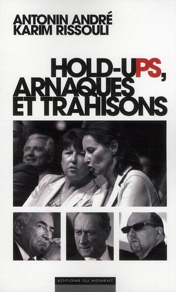 Couverture du livre « Holds-ups, arnaques et trahisons » de Karim Rissouli et Antonin Andre aux éditions Editions Du Moment