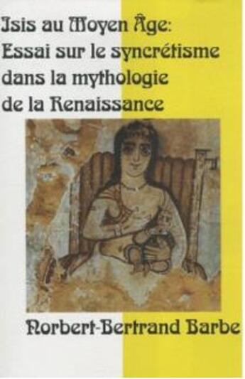 Couverture du livre « Isis au Moyen Age ; mutations, permutationn ; essai sur le syncrétisme dans la mythologie de la Renaissance » de Norbert-Bertrand Barbe aux éditions Bes Editions