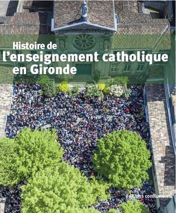 Couverture du livre « Histoire de l'enseignement catholique en Gironde » de Come Simien et Eric Suire et Jean-Pierre Moisset et Anne-Marie Meyer et Aude Loriaud et Nicolas Champ aux éditions Confluences