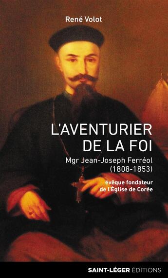 Couverture du livre « L'aventurier de la foi ; Mgr Jean-Joseph Ferréol (1808-1853) ; évêque fondateur de l'Eglise de Corée » de Rene Volot aux éditions Saint-leger