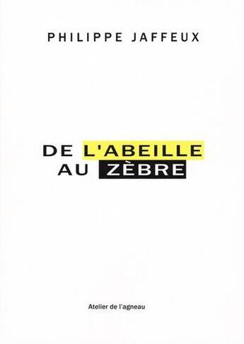 Couverture du livre « De l'abeille au zèbre » de Philippe Jaffeux aux éditions Atelier De L'agneau