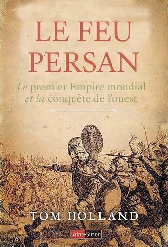 Couverture du livre « Le feu persan - Le premier Empire mondial et la conquête de l'ouest » de Tom Holland aux éditions Saint Simon